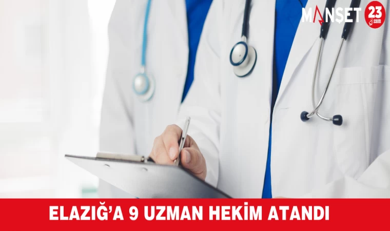 Elazığ’a 9 Uzman Hekim Atandı