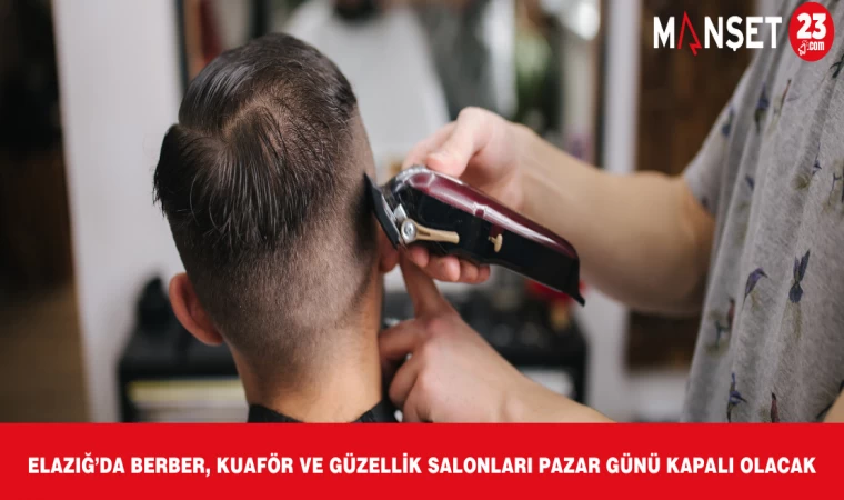 Elazığ’da Berber, Kuaför Ve Güzellik Salonları Pazar Günü Kapalı Olacak