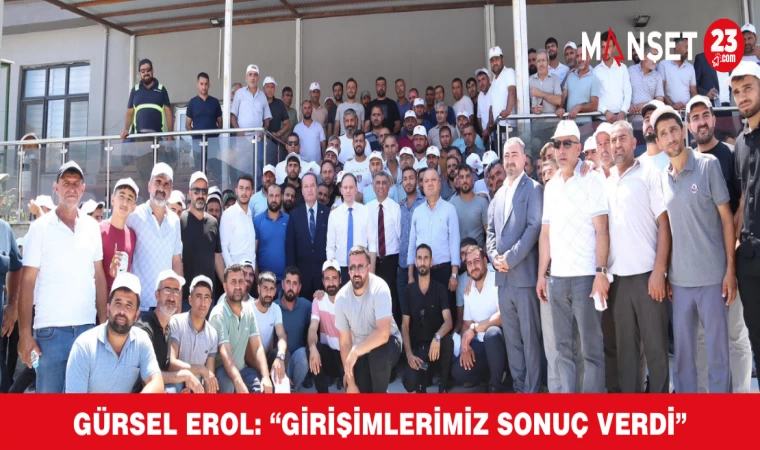 GÜRSEL EROL: “GİRİŞİMLERİMİZ SONUÇ VERDİ”