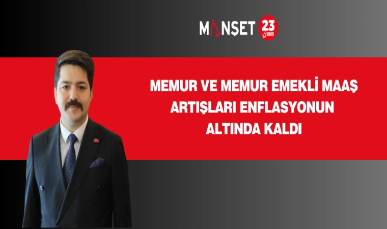 MEMUR VE MEMUR EMEKLİ MAAŞ ARTIŞLARI ENFLASYONUN ALTINDA KALDI