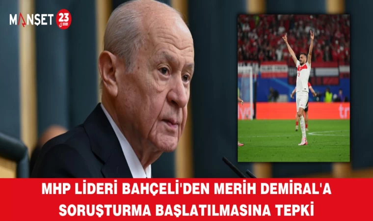 MHP Lideri Bahçeli'den Merih Demiral'a Soruşturma Başlatılmasına Tepki