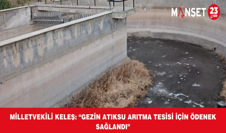Milletvekili Keleş: “Gezin Atıksu Arıtma Tesisi İçin Ödenek Sağlandı”