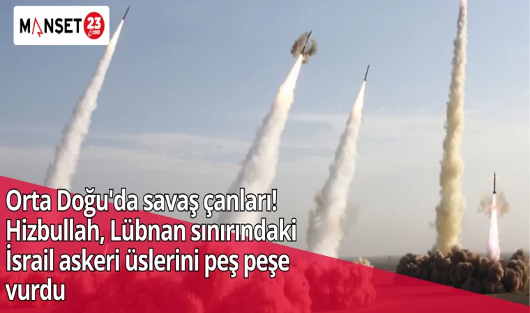 Orta Doğu'da savaş çanları! Hizbullah, Lübnan sınırındaki İsrail askeri üslerini peş peşe vurdu