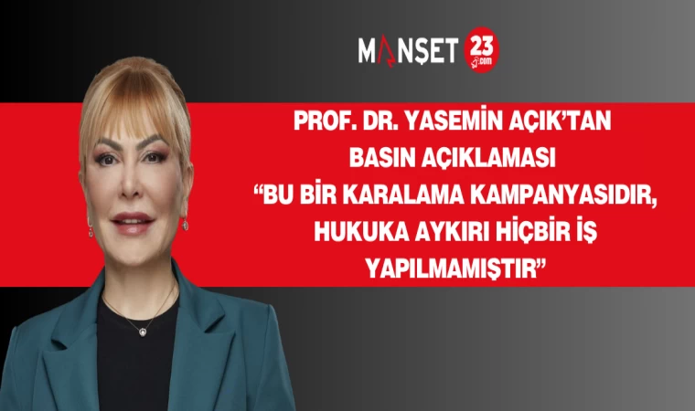 Prof. Dr. Yasemin Açık’tan basın açıklaması “Bu bir karalama kampanyasıdır, hukuka aykırı hiçbir iş yapılmamıştır”