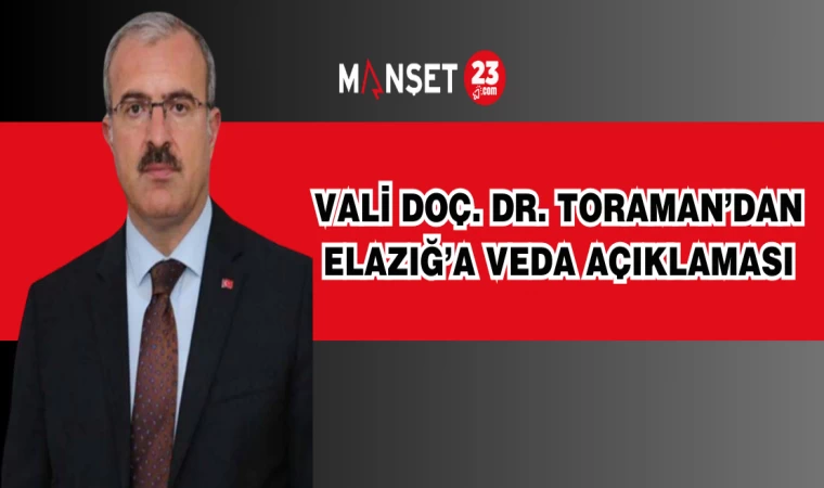 Vali Doç. Dr. Toraman’dan Elazığ’a Veda Açıklaması