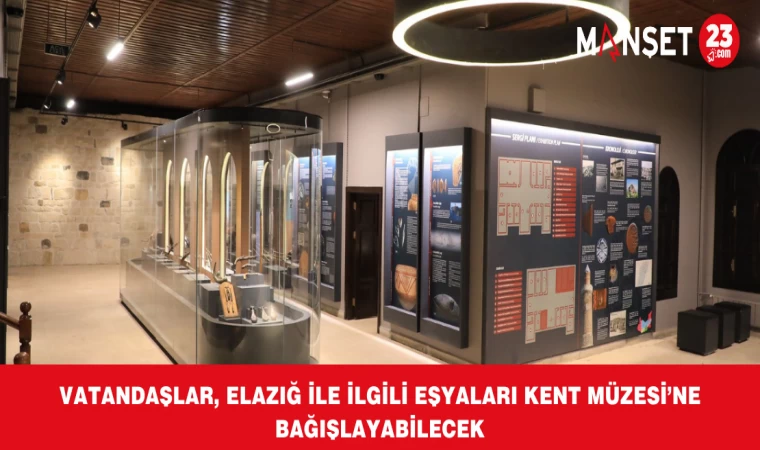 Vatandaşlar, Elazığ İle İlgili Eşyaları Kent Müzesi’ne Bağışlayabilecek