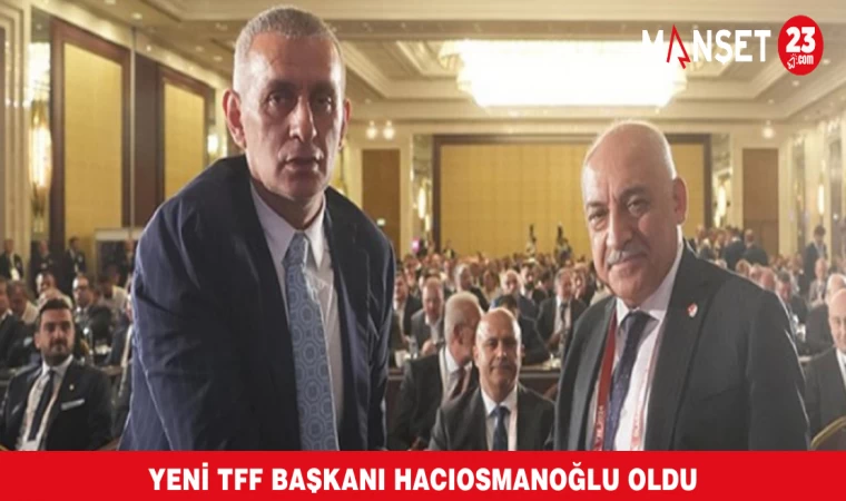 Yeni TFF Başkanı Hacıosmanoğlu Oldu