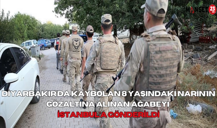 Diyarbakır'da kaybolan 8 yaşındaki Narin'in, gözaltına alınan ağabeyi İstanbul'a gönderildi