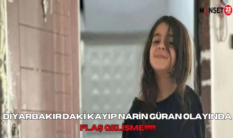 Diyarbakır'daki kayıp Narin Güran olayında flaş gelişme!