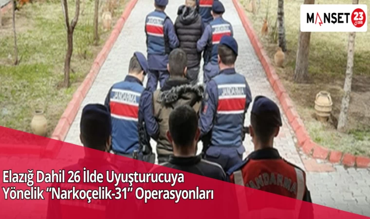 Elazığ Dahil 26 İlde Uyuşturucuya Yönelik “Narkoçelik-31” Operasyonları