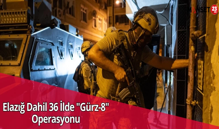Elazığ Dahil 36 İlde "Gürz-8" Operasyonu