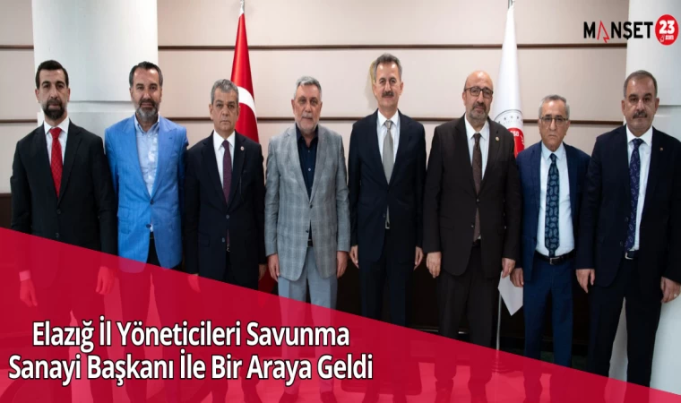 Elazığ İl Yöneticileri Savunma Sanayi Başkanı İle Bir Araya Geldi