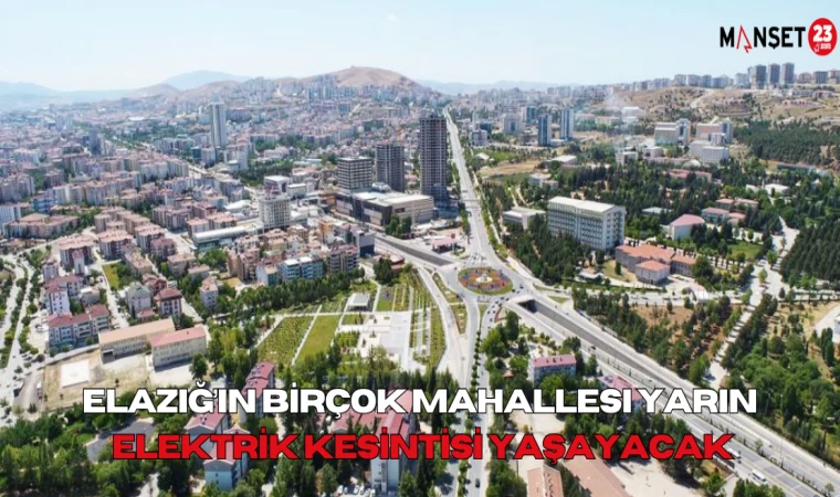 Elazığ’ın Birçok Mahallesi Yarın Elektrik Kesintisi Yaşayacak