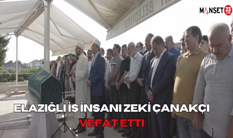 Elazığlı İş İnsanı Zeki Çanakçı, Vefat Etti