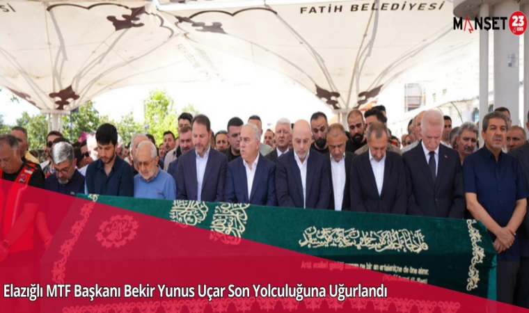 Elazığlı MTF Başkanı Bekir Yunus Uçar Son Yolculuğuna Uğurlandı