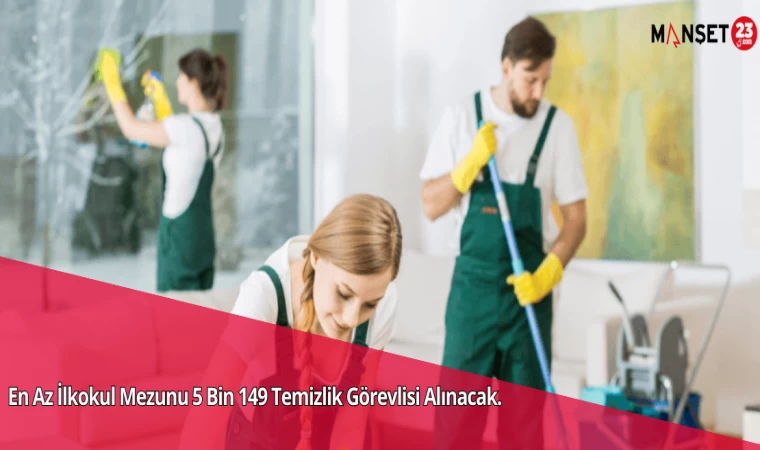 En Az İlkokul Mezunu 5 Bin 149 Temizlik Görevlisi Alınacak.