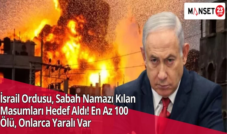İsrail Ordusu, Sabah Namazı Kılan Masumları Hedef Aldı! En Az 100 Ölü, Onlarca Yaralı Var