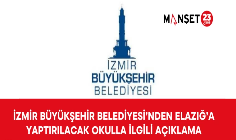 İzmir Büyükşehir Belediyesi’nden Elazığ’a Yaptırılacak Okulla İlgili Açıklama