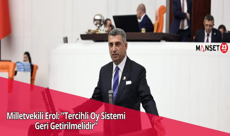 Milletvekili Erol: "Tercihli Oy Sistemi Geri Getirilmelidir”