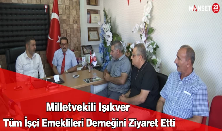 Milletvekili Işıkver, Tüm İşçi Emeklileri Derneğini Ziyaret Etti