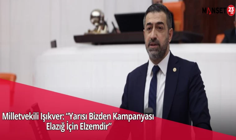 Milletvekili Işıkver: “Yarısı Bizden Kampanyası Elazığ İçin Elzemdir”