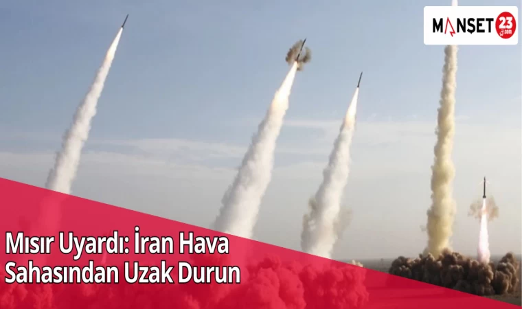 Mısır Uyardı: İran Hava Sahasından Uzak Durun