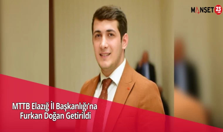 MTTB Elazığ İl Başkanlığı’na Furkan Doğan Getirildi