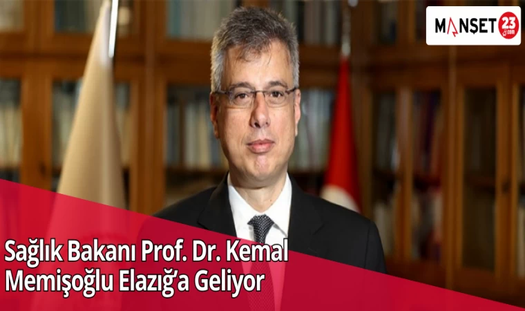 Sağlık Bakanı Prof. Dr. Kemal Memişoğlu Elazığ’a Geliyor