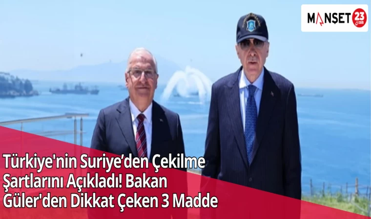 Türkiye'nin Suriye’den Çekilme Şartlarını Açıkladı! Bakan Güler'den Dikkat Çeken 3 Madde