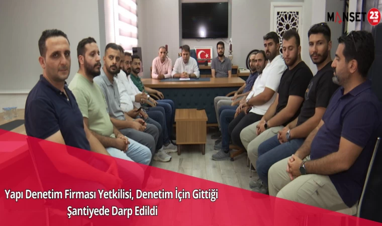 Yapı Denetim Firması Yetkilisi, Denetim İçin Gittiği Şantiyede Darp Edildi