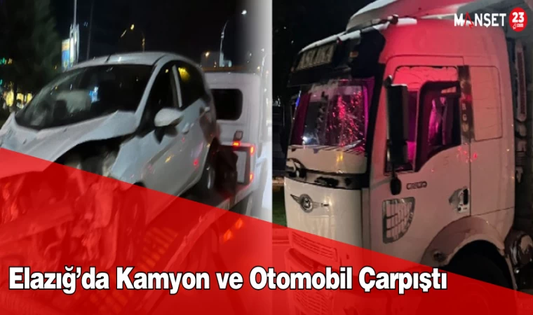 Elazığ’da Kamyon ve Otomobil Çarpıştı