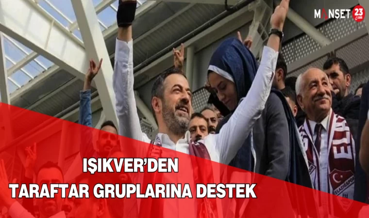 IŞIKVER’DEN TARAFTAR GRUPLARINA DESTEK