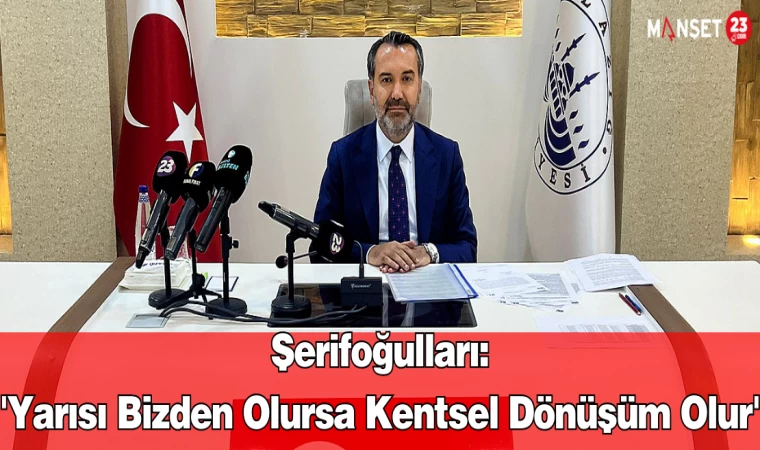 Şerifoğulları: 'Yarısı Bizden Olursa Kentsel Dönüşüm Olur'