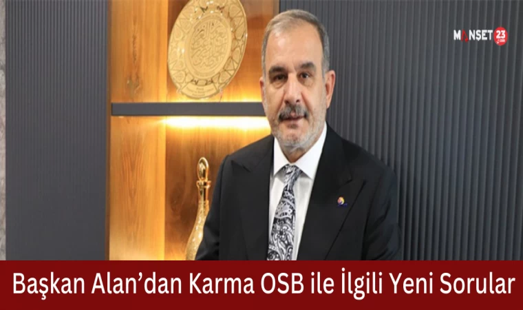 Başkan Alan’dan Karma OSB ile İlgili Yeni Sorular