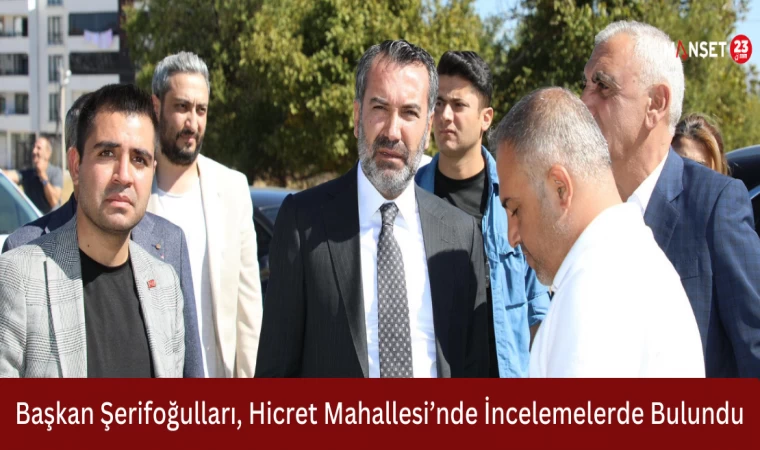 Başkan Şerifoğulları, Hicret Mahallesi’nde İncelemelerde Bulundu