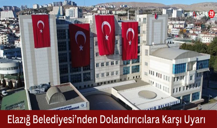 Elazığ Belediyesi’nden Dolandırıcılara Karşı Uyarı