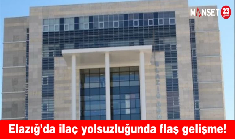 Elazığ’da ilaç yolsuzluğunda flaş gelişme!