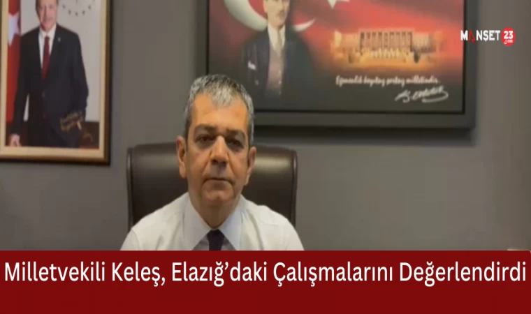 Milletvekili Keleş, Elazığ’daki Çalışmalarını Değerlendirdi