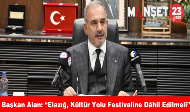 Başkan Alan: “Elazığ, Kültür Yolu Festivaline Dâhil Edilmeli”