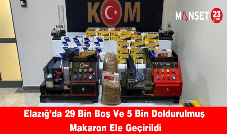 Elazığ’da 29 Bin Boş Ve 5 Bin Doldurulmuş Makaron Ele Geçirildi