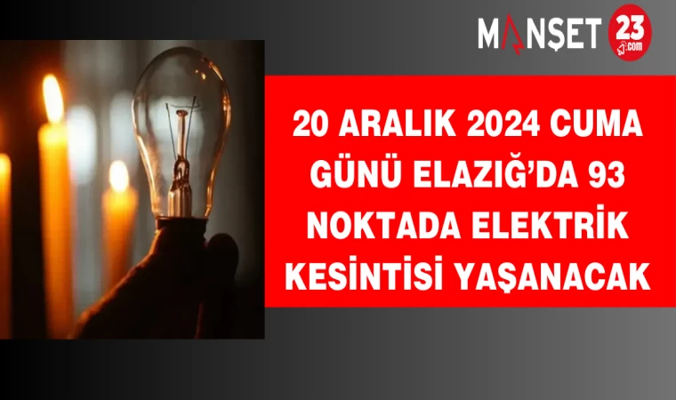 20 Aralık 2024 Cuma günü Elazığ’da 93 noktada elektrik kesintisi yaşanacak