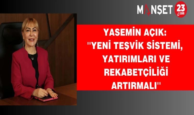 Açık: ''Yeni Teşvik Sistemi, Yatırımları Ve Rekabetçiliği Artırmalı''