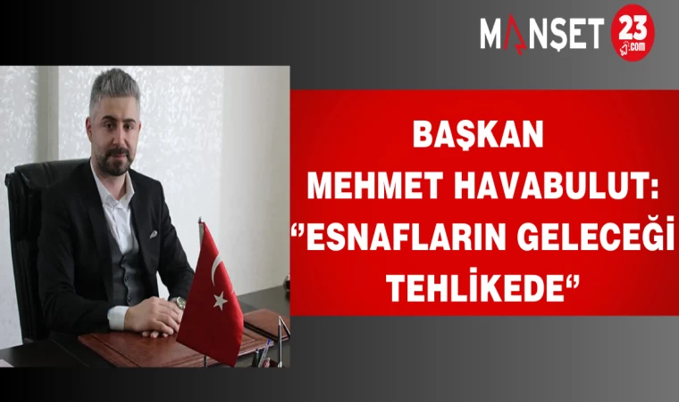 Başkan Havabulut: ‘’Esnafların Geleceği Tehlikede‘’