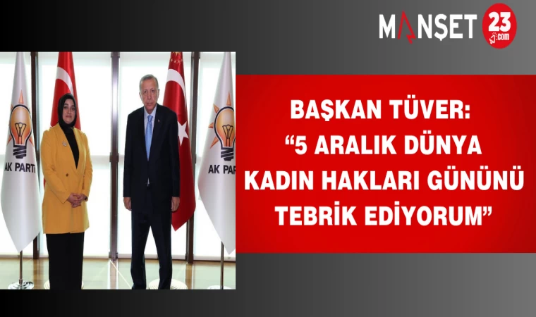 Başkan Tüver: “5 Aralık Dünya Kadın Hakları Gününü Tebrik Ediyorum”
