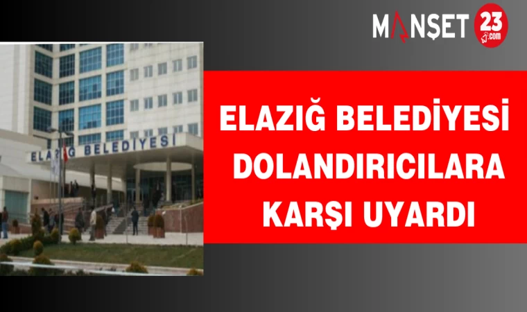 Elazığ Belediyesi dolandırıcılara karşı uyardı