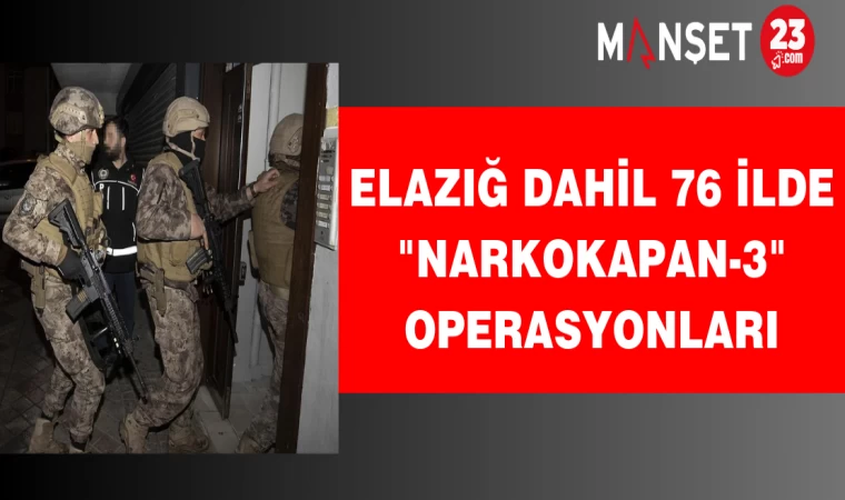 Elazığ Dahil 76 İlde "NARKOKAPAN-3" Operasyonları