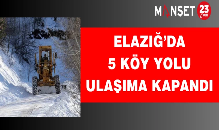 Elazığ’da 5 Köy Yolu Ulaşıma Kapandı
