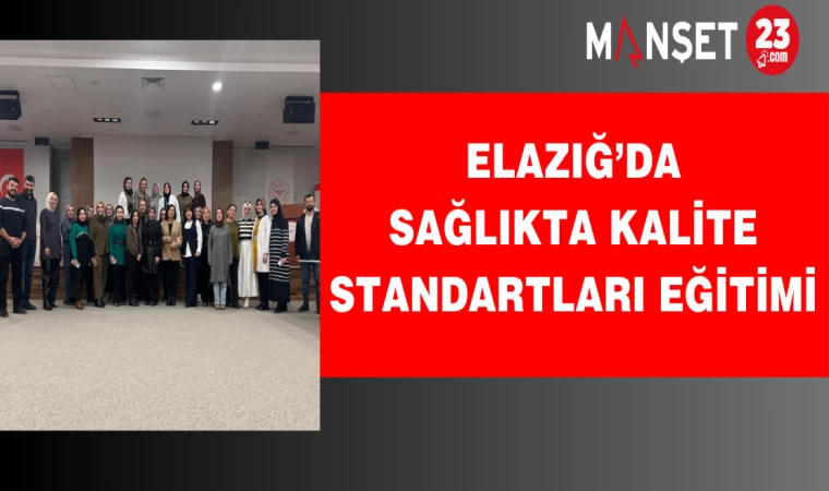 Elazığ’da sağlıkta kalite standartları eğitimi