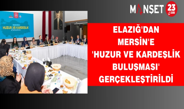 Elazığ'dan Mersin'e 'Huzur Ve Kardeşlik Buluşması' Gerçekleştirildi