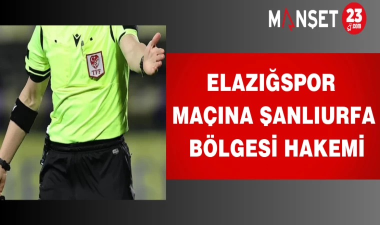 Elazığspor maçına Şanlıurfa bölgesi hakemi
